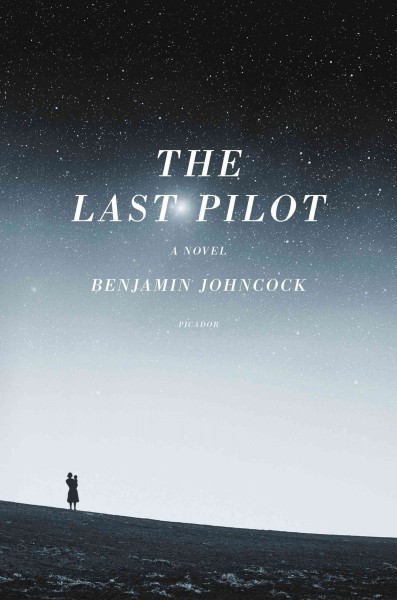 The last pilot : a novel / Benjamin Johncock.