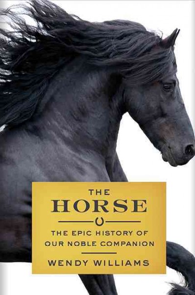 Horse : the epic history of our noble companion / Wendy Williams.