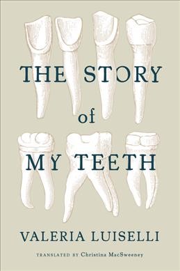 The story of my teeth / Valeria Luiselli ; translation, Christina MacSweeney.