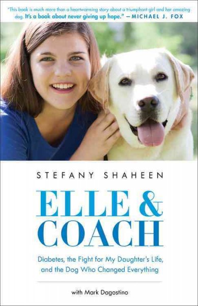 Elle & Coach : diabetes, the fight for my daughter's life, and the dog who changed everything / Stefany Shaheen with Mark Dagostino.