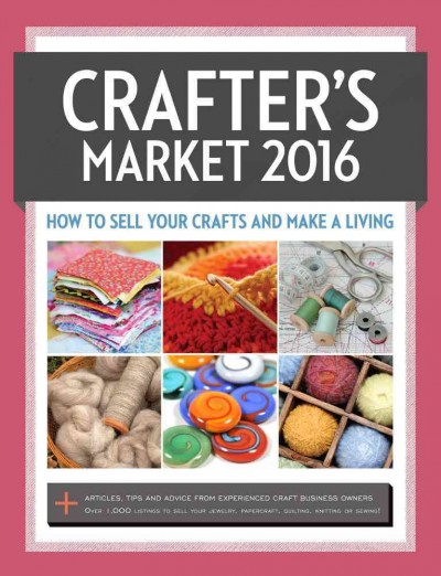 Crafter's market 2016 : how to sell your crafts and make a living / Kerry Bogert, editor.