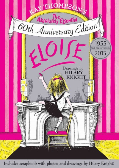 Kay Thompson's Eloise : the absolutely essential 60th anniversary edition / drawings by Hilary Knight ; scrapbook written by Marie Brenner.