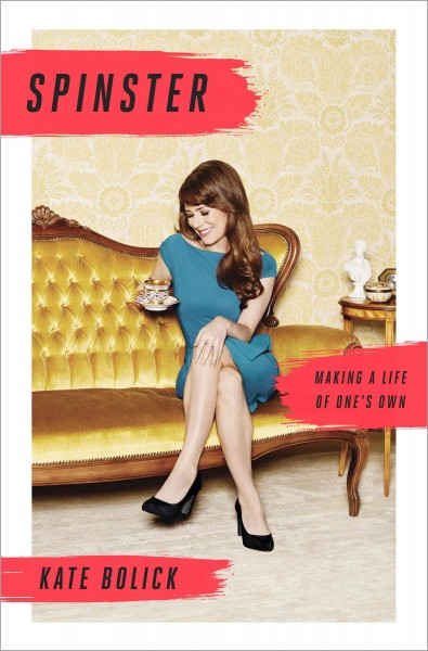 Spinster : a life of one's own / Kate Bolick.