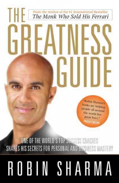 The greatness guide : one of the world's top success coaches shares his secrets for personal and business mastery / Robin Sharma.