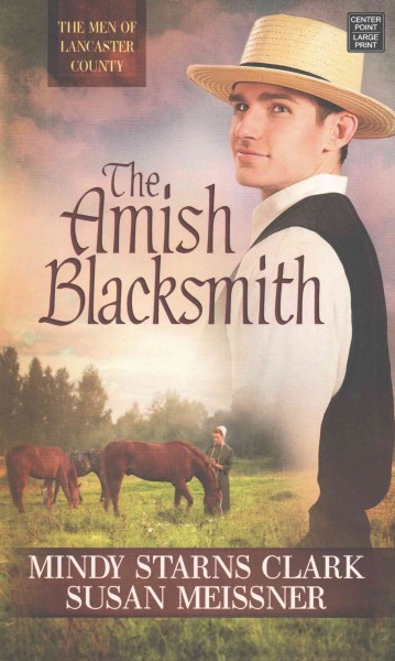 The Amish blacksmith / Large Print ; Mindy Starns Clark and Susan Meissner