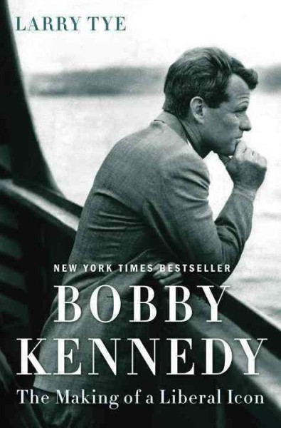 Bobby Kennedy : the making of a liberal icon / Larry Tye.