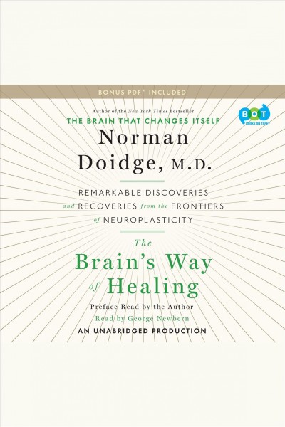 The brain's way of healing : remarkable discoveries and recoveries from the frontiers of neuroplasticity / Norman Doidge, MD.