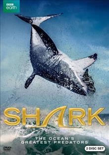 Shark : [video recording (DVD)] the ocean's greatest predators / produced and directed by Steve Greenwood ; a BBC/Discovery Channel co-production.