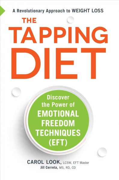 The tapping diet : discover the power of emotional freedom techniques (EFT) / Carol Look, LCSW, EFT Master, Jill Cerreta, MS, RD, CD. 