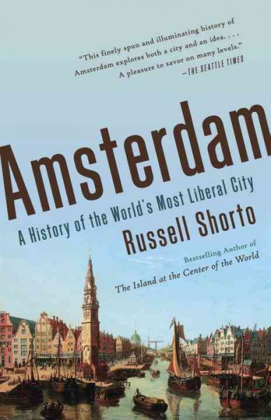Amsterdam : a history of the world's most liberal city / Russell Shorto.