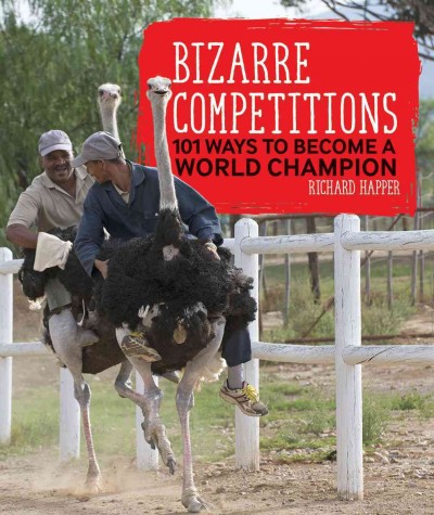 Bizarre competitions : 101 ways to become a world champion / Richard Happer.