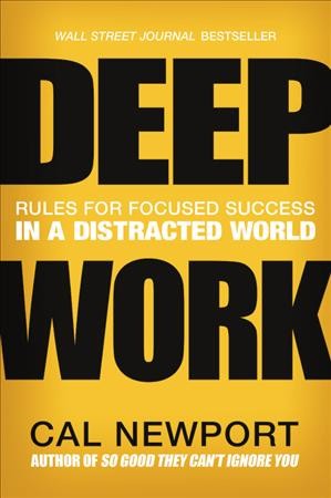 Deep work : rules for focused success in a distracted world / Cal Newport.