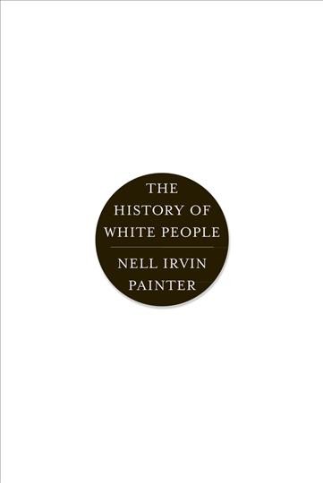 The history of white people / Nell Irvin Painter.