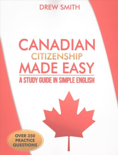 Canadian citizenship made easy : a study guide in simple English / by Drew Smith.