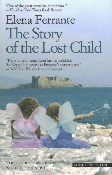 The story of the lost child / Elena Ferrante ; translated by Ann Goldstein.