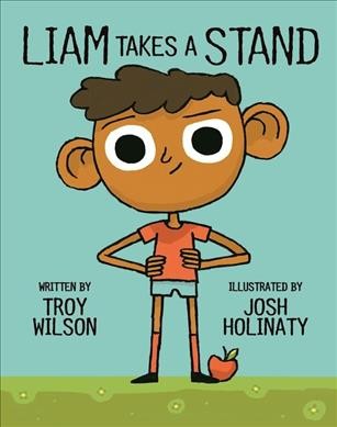 Liam takes a stand / written by Troy Wilson ; illustrated by Josh Holinaty.
