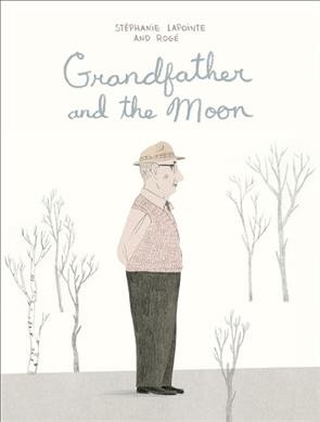 Grandfather and the moon / Stéphanie Lapointe and [illustrations by] Rogé ; translated by Shelley Tanaka.