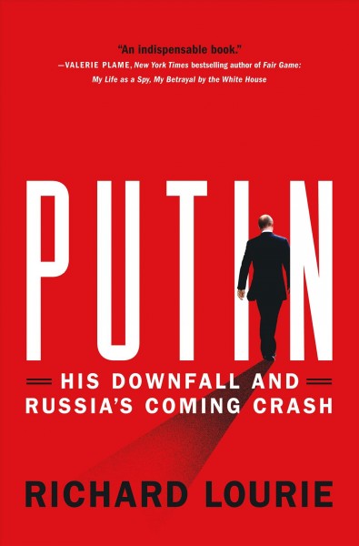Putin : his downfall and Russia's coming crash / Richard Lourie.