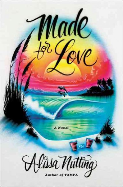 Made for love : a novel / Alissa Nutting.