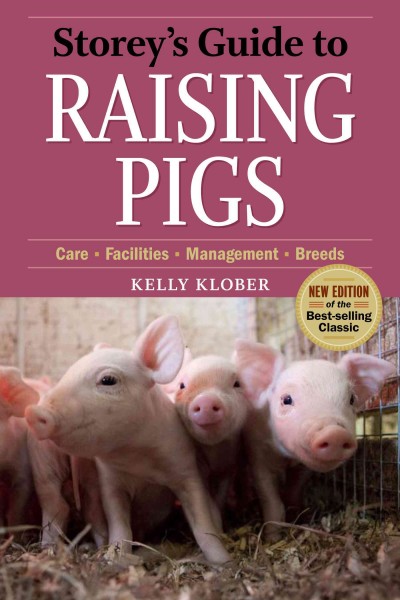 Storey's guide to raising pigs : care, facilities, management, breeds / Kelly Klober.