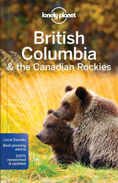 British Columbia & the Canadian Rockies / written and researched by John Lee, Korina Miller, Ryan Ver Berkmoes.