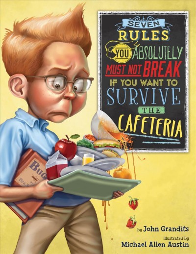 Seven rules you absolutely must not break if you want to survive the cafeteria / by John Grandits ; illustrated by Michael Allen Austin.