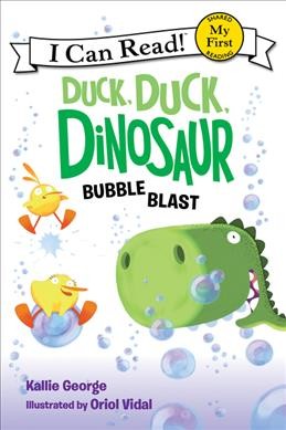 Duck, duck, dinosaur : bubble blast / written by Kallie George ; illustrated by Oriol Vidal.