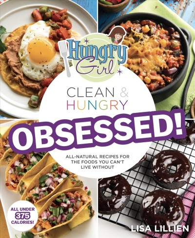 Hungry girl clean & hungry obsessed! : all-natural recipes for the foods you can't live without / Lisa Lillien.