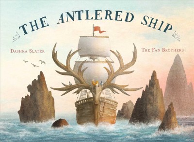 The antlered ship / written by Dashka Slater ; illustrated by Eric Fan and Terry Fan.