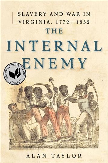 The internal enemy : slavery and war in Virginia, 1772-1832 / Alan Taylor. {B}