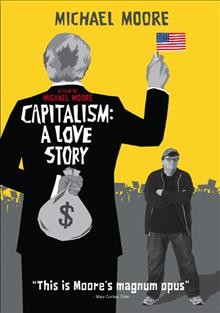 Capitalism : videorecording{VC} a love story / Overture Films and Paramount Vantage present in association with the Weinstein Company ; a Dog Eat Dog Films production ; produced by Anne Moore ; written, produced and directed by Michael Moore