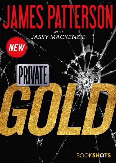 Private: gold / James Patterson with Jassy MacKenzie.