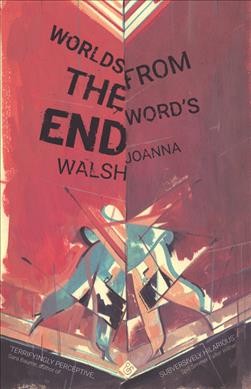 Worlds from the word's end / Joanna Walsh.