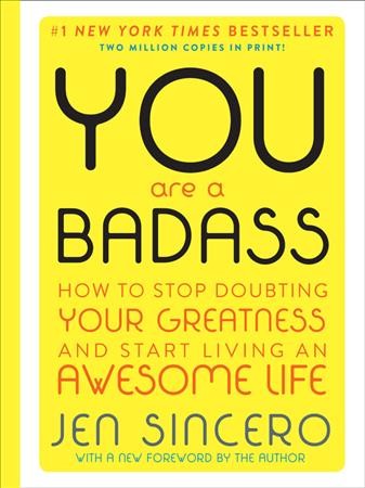 You are a badass : how to stop doubting your greatness and start living an awesome life / Jen Sincero.