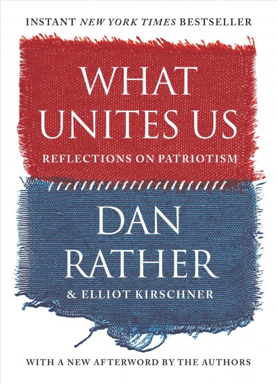 What unites us : reflections on patriotism / Dan Rather & Elliot Kirschner.