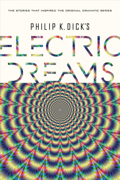 Philip K. Dick's electric dreams / Philip K. Dick.