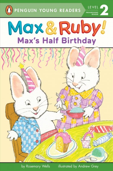 Max's half birthday / by Rosemary Wells ; [illustrated by Andrew Grey]