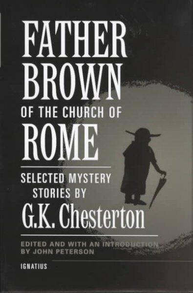Father Brown of the Church of Rome : selected mystery stories / G.K. Chesterton ; edited and with an introduction by John Peterson.
