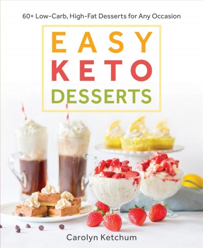 Easy keto desserts : 60+ low-carb, high-fat desserts for any occasion / Carolyn Ketchum.
