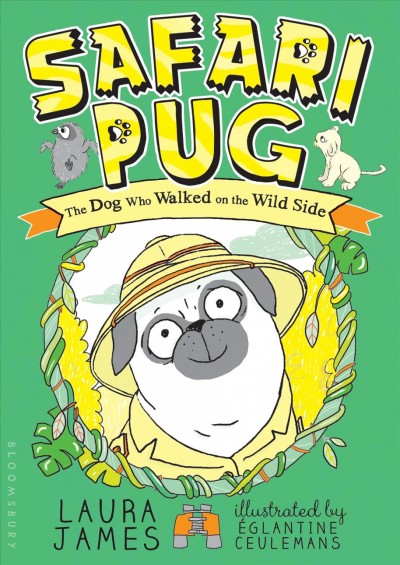 Safari pug : the dog who walked on the wild side / Laura James ; illustrated by Eglantine Ceulemans.