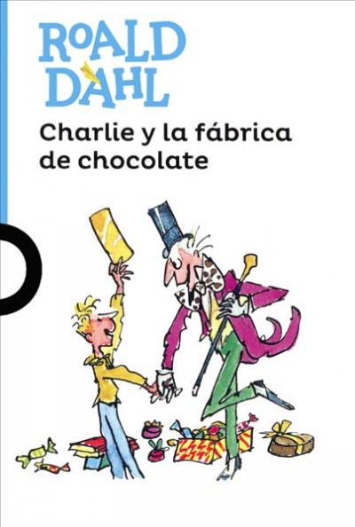 Charlie y la fabrica de chocolate / Roald Dahl ; ilustraciones de Quentin Blake ; traducción de Verónica Head.