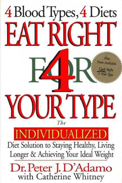 Eat right 4 your type : The Individualized diet solution to staying healthy, living longer and achieving your ideal weight.