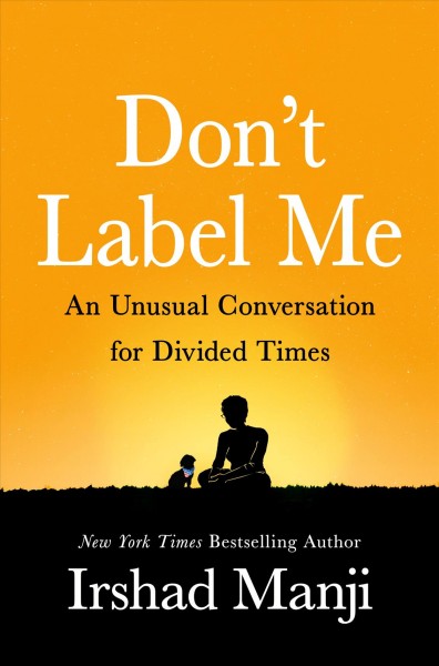 Don't label me : an incredible conversation for divided times / Irshad Manji.