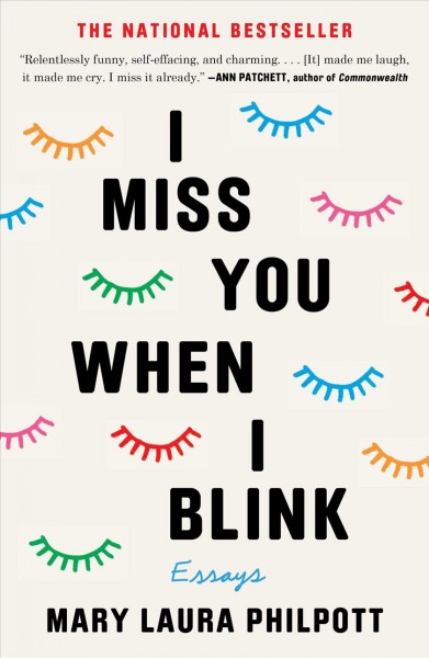 I miss you when I blink : essays / Mary Laura Philpott.