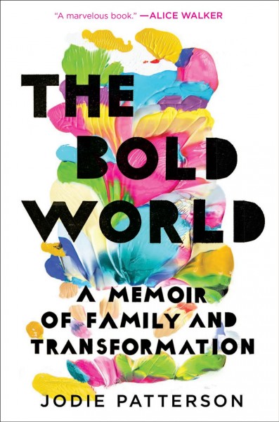 The bold world : a memoir of family and transformation / Jodie Patterson.
