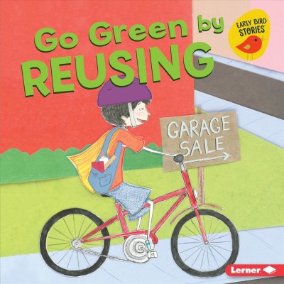 Go green by reusing / Lisa Bullard ; illustrated by Wes Thomas.