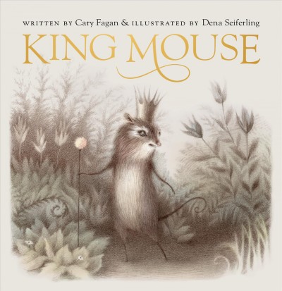 King Mouse / written by Cary Fagan ; & illustrated by Dena Seiferling.