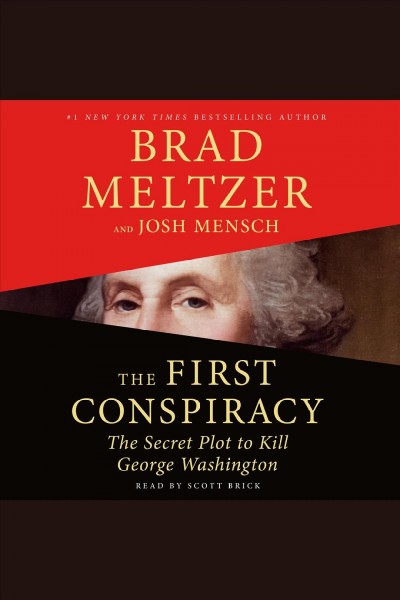 The first conspiracy [electronic resource] : the secret plot against George Washington / Brad Meltzer and Josh Mensch.