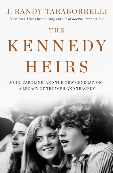 The Kennedy heirs : John, Caroline, and the new generation-- a legacy of triumph and tragedy / J. Randy Taraborrelli.
