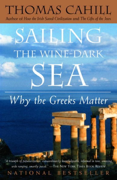 Sailing the wine-dark sea : why the Greeks matter / Thomas Cahill.